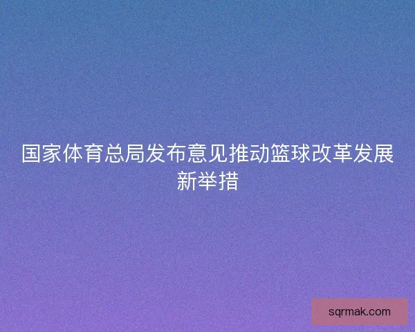 国家体育总局发布意见推动篮球改革发展新举措